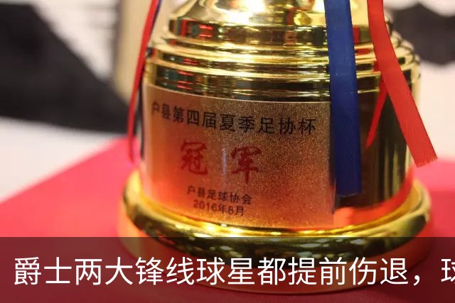 爵士两大锋线球星都提前伤退，球队的伤病情况令人担心？